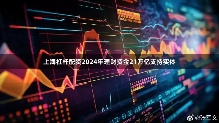 上海杠杆配资2024年　　理财资金21万亿支持实体