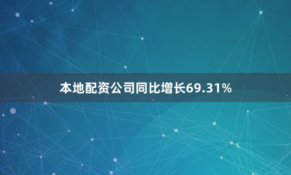 本地配资公司同比增长69.31%