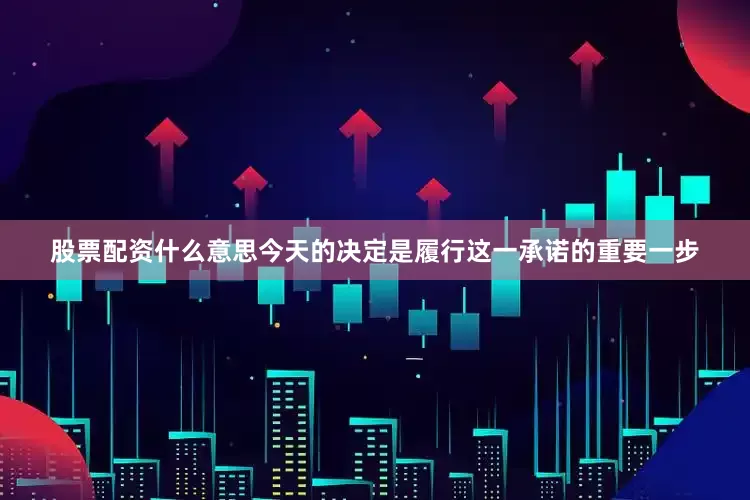 股票配资什么意思今天的决定是履行这一承诺的重要一步