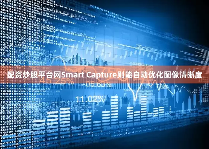 配资炒股平台网Smart Capture则能自动优化图像清晰度